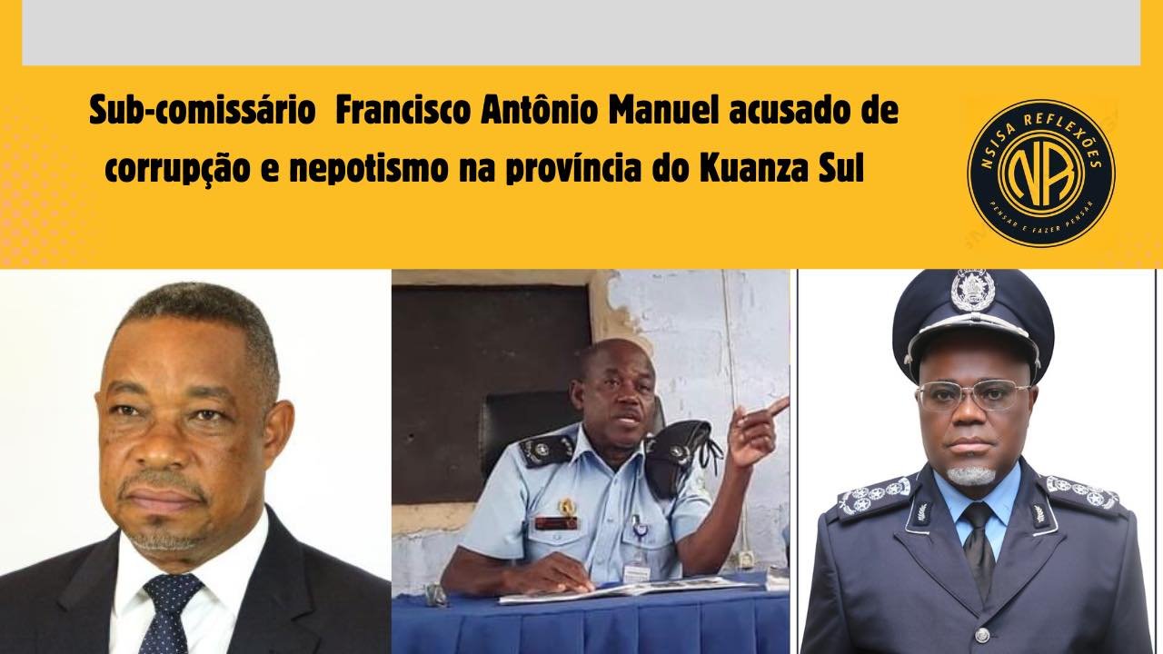 COMANDANTE FRANCISCO ANTÓNIO MANUEL DE CORRUPÇÃO, NEPOTISMO E MÁ GESTÃO PELOS EFETIVOS NO KWANZA SUL FOI PROMOVIDO E TRANSFERIDO PARA O BENGO